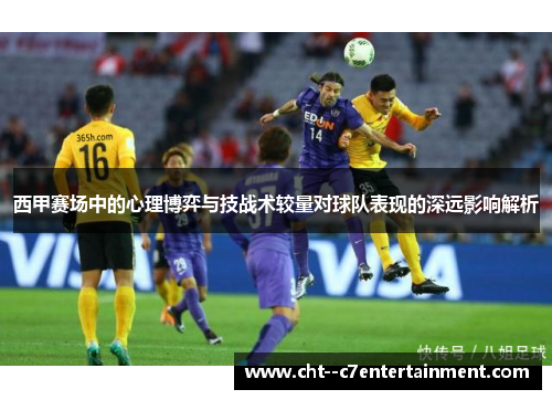 西甲赛场中的心理博弈与技战术较量对球队表现的深远影响解析