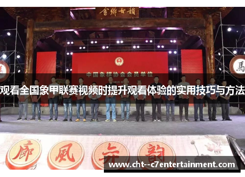 观看全国象甲联赛视频时提升观看体验的实用技巧与方法
