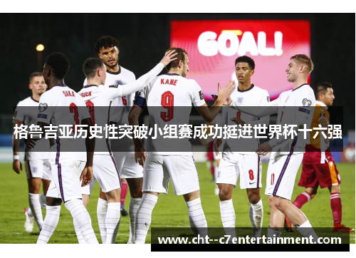 格鲁吉亚历史性突破小组赛成功挺进世界杯十六强 格鲁吉亚历史性突破小组赛成功挺进世界杯十六强