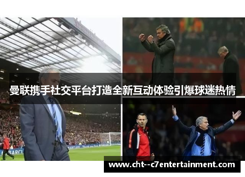 曼联携手社交平台打造全新互动体验引爆球迷热情 曼联携手社交平台打造全新互动体验引爆球迷热情
