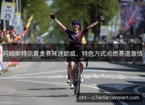 阿姆斯特尔黄金赛球迷助威，特色方式点燃赛道激情